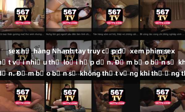 sex họ hàng Nhanh tay truy cập để xem phim sex đầy kích thích và mới nhất với nhiều thể loại hấp dẫn. Đảm bảo bạn sẽ không thất vọng khi thưởng thức.