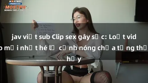 jav việt sub Clip sex gây sốc: Loạt video mới nhất hé lộ cảnh nóng chưa từng thấy