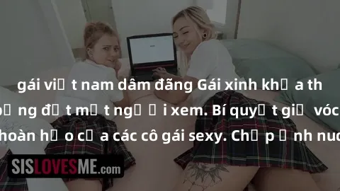 gái việt nam dâm đãng Gái xinh khỏa thân khoe dáng nóng bỏng đốt mắt người xem. Bí quyết giữ vóc dáng hoàn hảo của các cô gái sexy. Chụp ảnh nude tự tin không sợ lộ hàng.