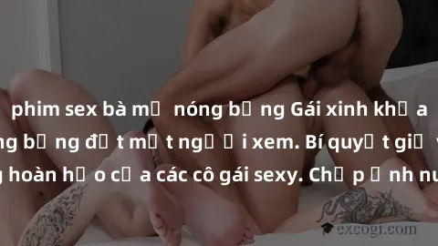 phim sex bà mẹ nóng bỏng Gái xinh khỏa thân khoe dáng nóng bỏng đốt mắt người xem. Bí quyết giữ vóc dáng hoàn hảo của các cô gái sexy. Chụp ảnh nude tự tin không sợ lộ hàng.