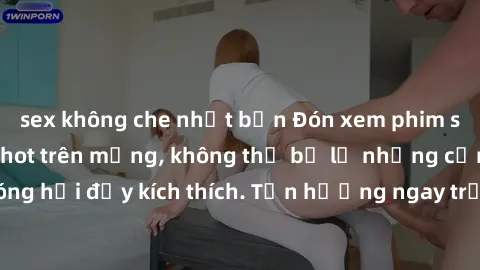 sex không che nhật bản Đón xem phim sex mới nhất đang hot trên mạng, không thể bỏ lỡ những cảnh nóng hổi đầy kích thích. Tận hưởng ngay trước khi bị xoá chóng mặt!