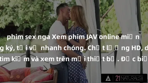 phim sex nga Xem phim JAV online miễn phí không cần đăng ký, tải về nhanh chóng. Chất lượng HD, dễ dàng tìm kiếm và xem trên mọi thiết bị. Đặc biệt, không quảng cáo làm phiền.