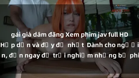 gái già dâm đãng Xem phim jav full HD online miễn phí - Hấp dẫn và đầy đủ nhất  Dành cho người lớn, đến ngay để trải nghiệm những bộ phim hấp dẫn và hấp dẫn.