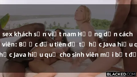 sex khách sạn việt nam Hướng dẫn cách học Java cho sinh viên: Bước đầu tiên để tự học Java hiệu quả cho sinh viên mới bắt đầu là gì?