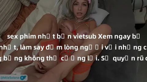 sex phim nhật bản vietsub Xem ngay bộ phim sex milf hot nhất, làm say đắm lòng người với những cảnh nóng bỏng không thể cưỡng lại. Sự quyến rũ của MILF sẽ khiến bạn mãnh liệt!