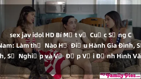 sex jav idol HD Bí Mật về Cuộc Sống Của Các MILF Việt Nam: Làm thế Nào Họ Điều Hành Gia Đình, Sự Nghiệp và Vẻ Đẹp Với Định Hình Văn Hóa Đương Đại