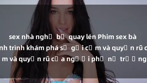 sex nhà nghỉ bị quay lén Phim sex bà mẹ nóng bỏng: Hành trình khám phá sự gợi cảm và quyến rũ của người phụ nữ trưởng thành.