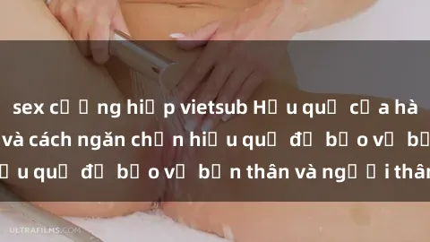 sex cưỡng hiếp vietsub Hậu quả của hành vi bạo dâm sex và cách ngăn chặn hiệu quả để bảo vệ bản thân và người thân