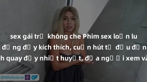 sex gái trẻ không che Phim sex loạn luân Nhật Bản: Hành động đầy kích thích, cuốn hút từ đầu đến cuối. Những cảnh quay đầy nhiệt huyết, đưa người xem vào thế giới độc đáo của tình thân. Đừng bỏ lỡ!