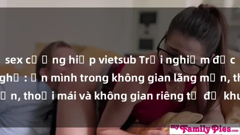 sex cưỡng hiếp vietsub Trải nghiệm độc đáo tại sex nhà nghỉ: ẩn mình trong không gian lãng mạn, thoải mái và không gian riêng tư để khuấy động tình ái.
